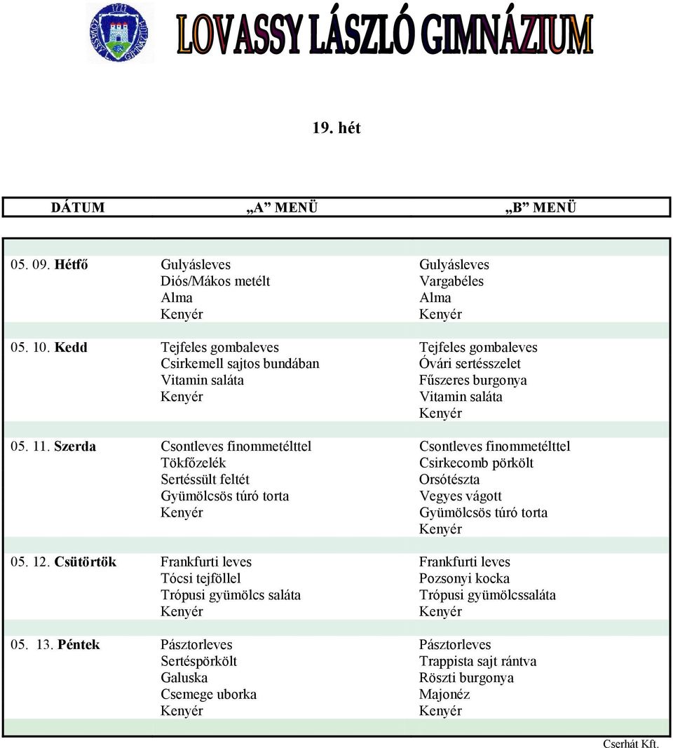 Szerda Csontleves finommetélttel Csontleves finommetélttel Tökfőzelék Csirkecomb pörkölt Sertéssült feltét Orsótészta Gyümölcsös túró torta Vegyes vágott