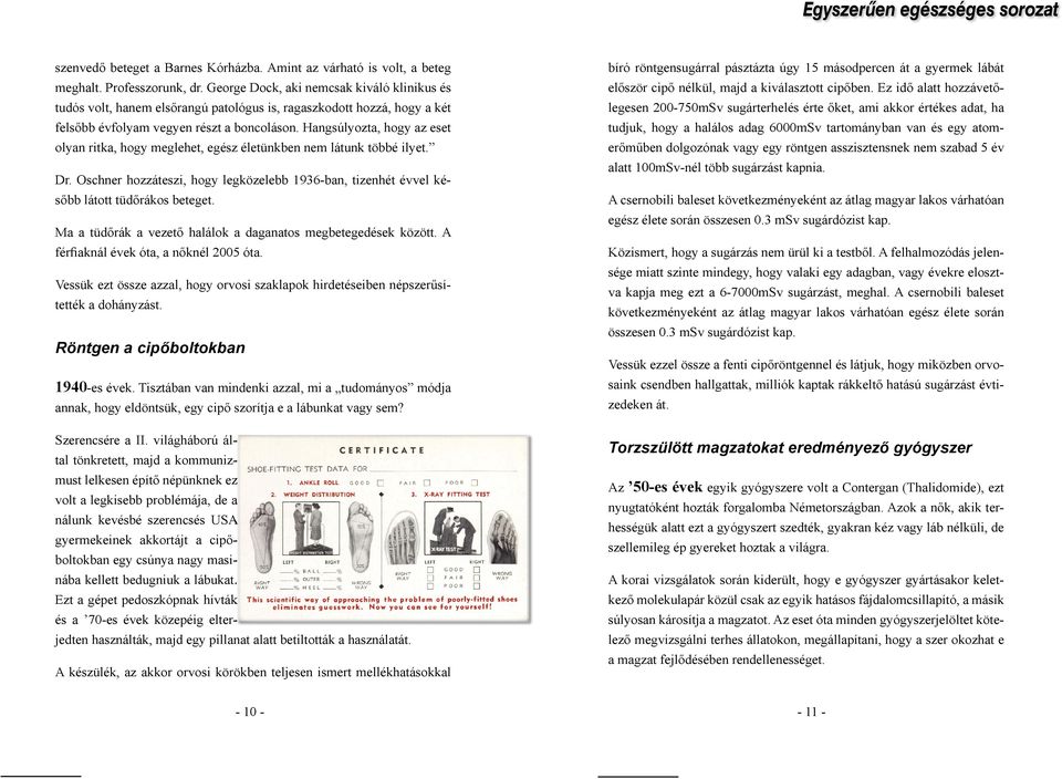 Hangsúlyozta, hogy az eset olyan ritka, hogy meglehet, egész életünkben nem látunk többé ilyet. Dr. Oschner hozzáteszi, hogy legközelebb 1936-ban, tizenhét évvel később látott tüdőrákos beteget.