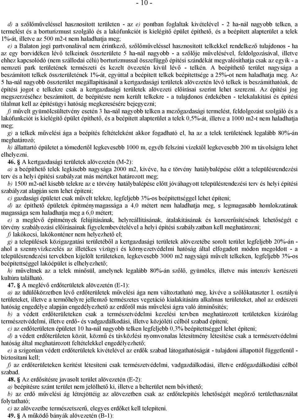 - ha az egy borvidéken lévő telkeinek összterülete 5 ha-nál nagyobb - a szőlője művelésével, feldolgozásával, illetve ehhez kapcsolódó (nem szállodai célú) borturizmussal összefüggő építési szándékát