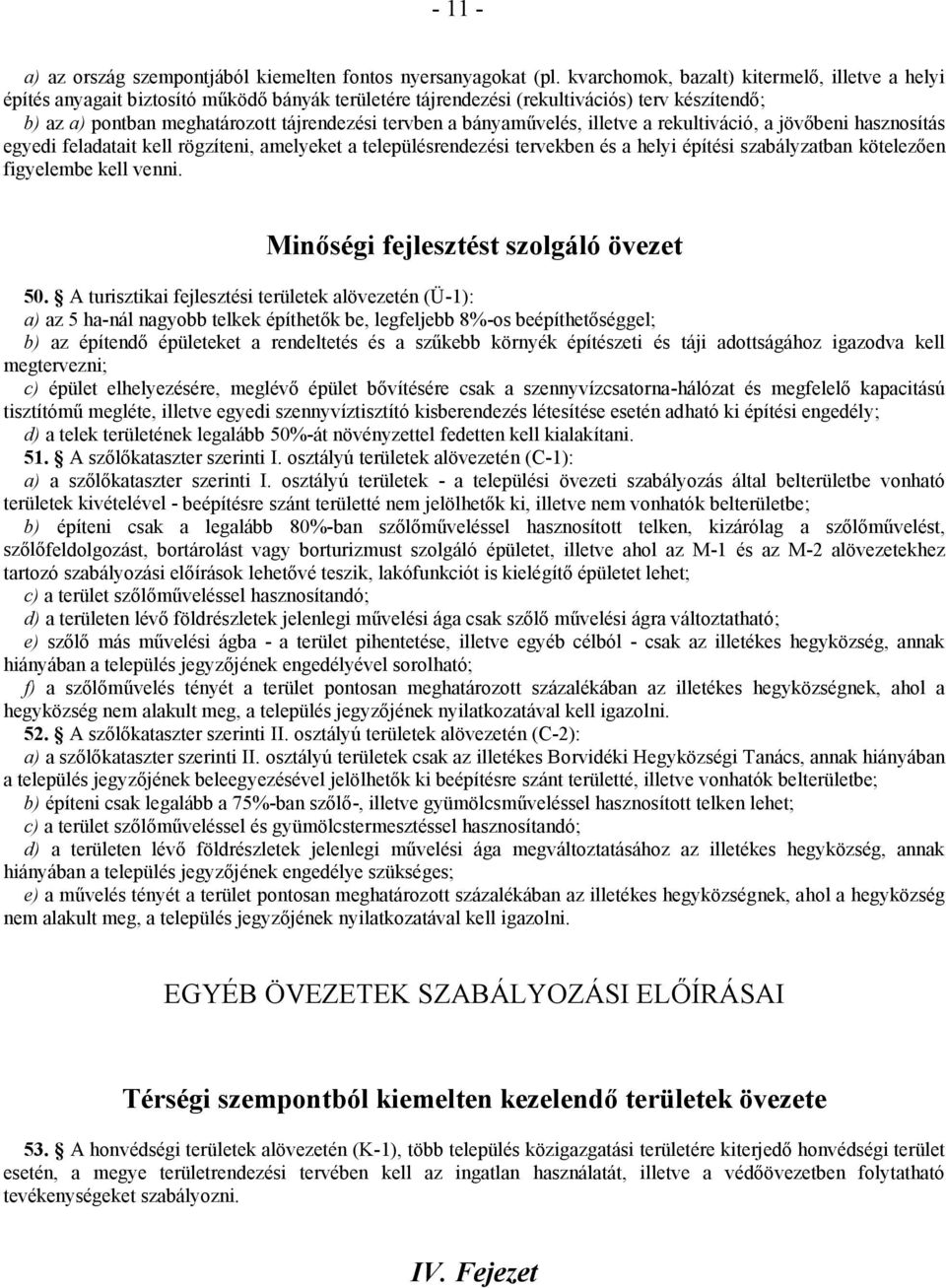 bányaművelés, illetve a rekultiváció, a jövőbeni hasznosítás egyedi feladatait kell rögzíteni, amelyeket a településrendezési tervekben és a helyi építési szabályzatban kötelezően figyelembe kell