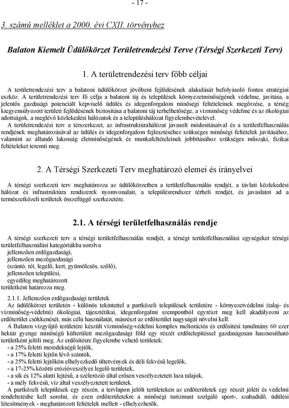 A területrendezési terv fő célja a balatoni táj és települések környezetminőségének védelme, javítása, a jelentős gazdasági potenciált képviselő üdülés és idegenforgalom minőségi feltételeinek