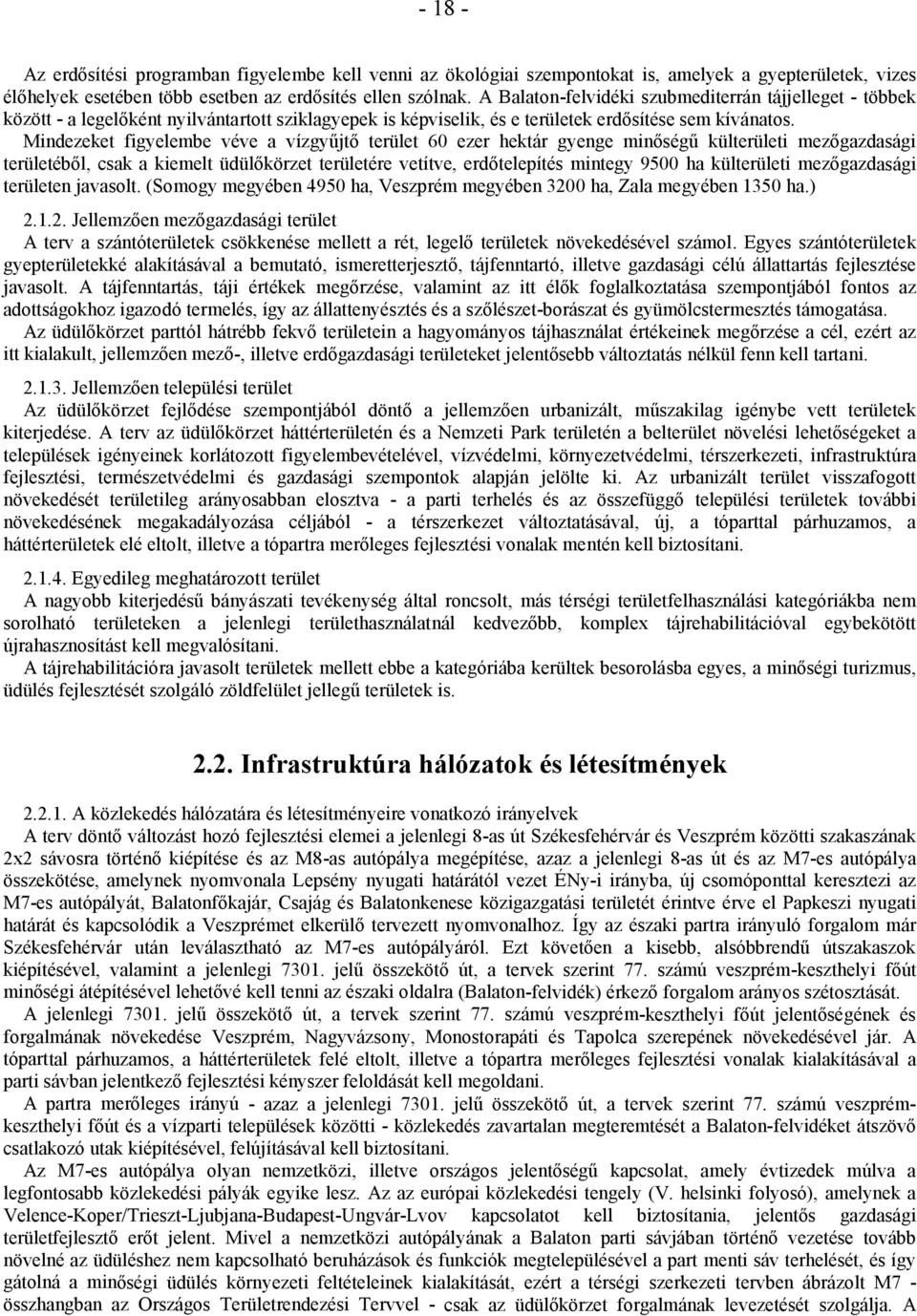 Mindezeket figyelembe véve a vízgyűjtő terület 60 ezer hektár gyenge minőségű külterületi mezőgazdasági területéből, csak a kiemelt üdülőkörzet területére vetítve, erdőtelepítés mintegy 9500 ha