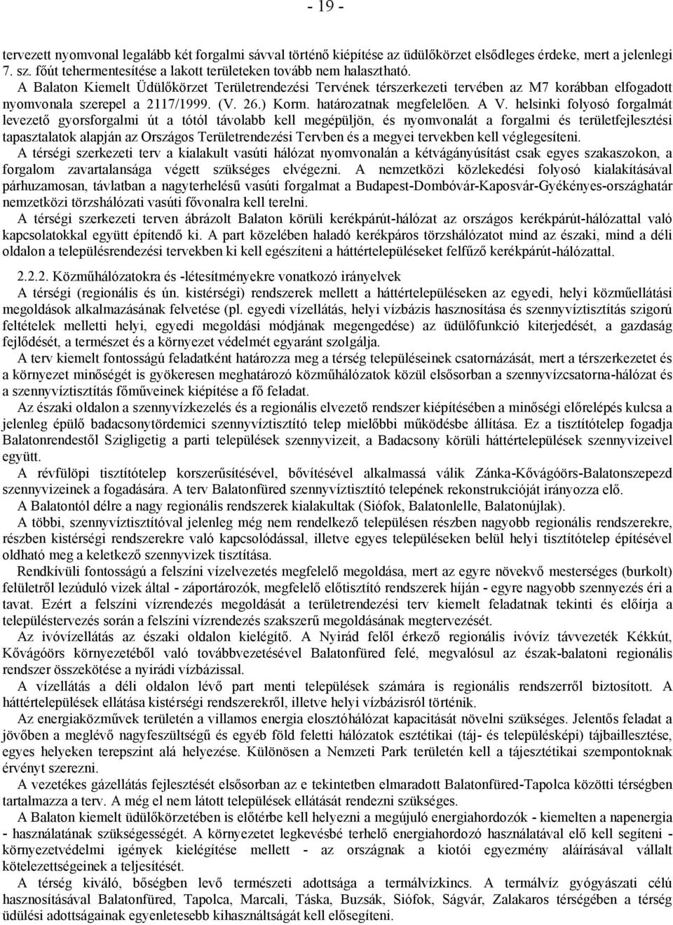 helsinki folyosó forgalmát levezető gyorsforgalmi út a tótól távolabb kell megépüljön, és nyomvonalát a forgalmi és területfejlesztési tapasztalatok alapján az Országos Területrendezési Tervben és a