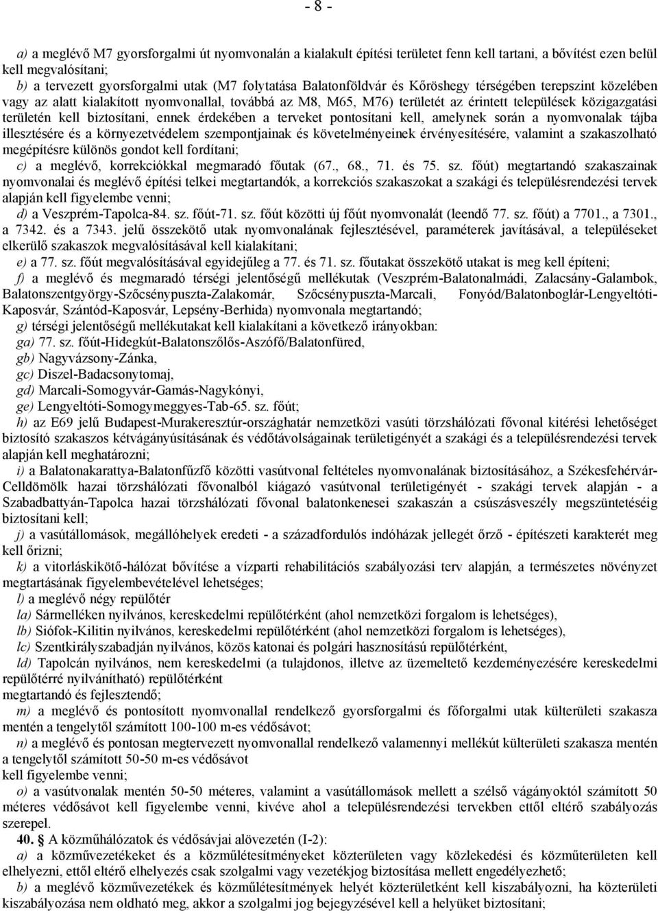 biztosítani, ennek érdekében a terveket pontosítani kell, amelynek során a nyomvonalak tájba illesztésére és a környezetvédelem szempontjainak és követelményeinek érvényesítésére, valamint a