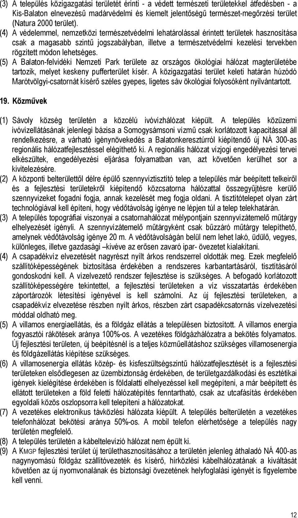 (4) A védelemmel, nemzetközi természetvédelmi lehatárolással érintett területek hasznosítása csak a magasabb szintű jogszabályban, illetve a természetvédelmi kezelési tervekben rögzített módon