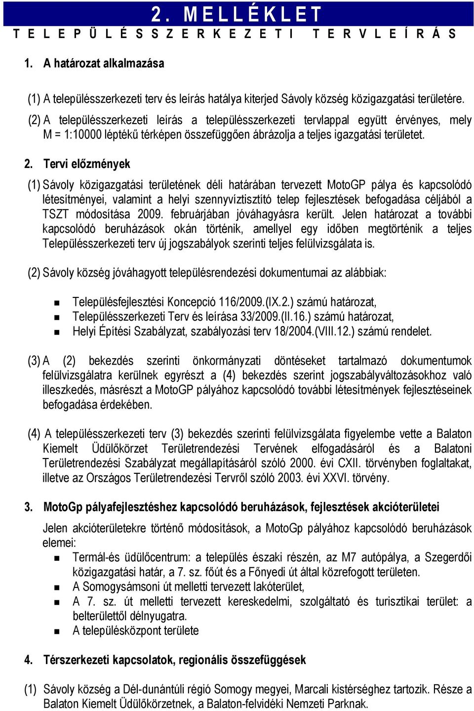 Tervi előzmények (1) Sávoly közigazgatási területének déli határában tervezett MotoGP pálya és kapcsolódó létesítményei, valamint a helyi szennyvíztisztító telep fejlesztések befogadása céljából a