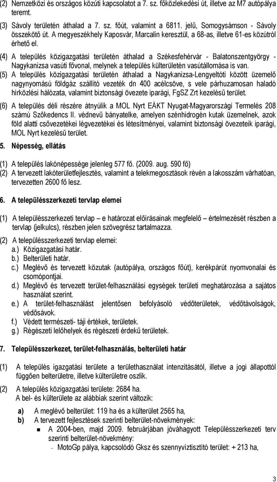 (4) A település közigazgatási területén áthalad a Székesfehérvár - Balatonszentgyörgy - Nagykanizsa vasúti fővonal, melynek a település külterületén vasútállomása is van.