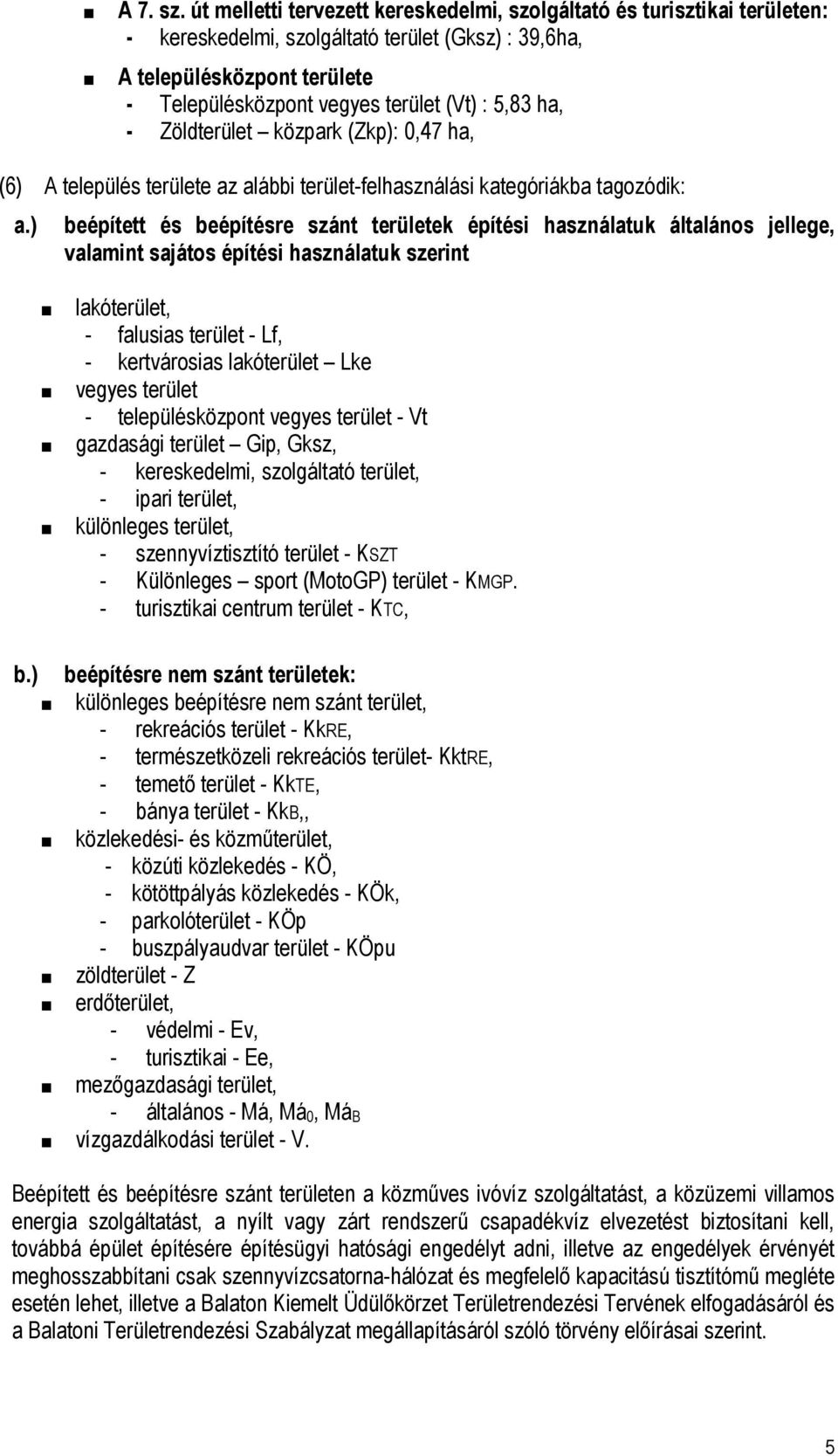 5,83 ha, - Zöldterület közpark (Zkp): 0,47 ha, (6) A település területe az alábbi terület-felhasználási kategóriákba tagozódik: a.