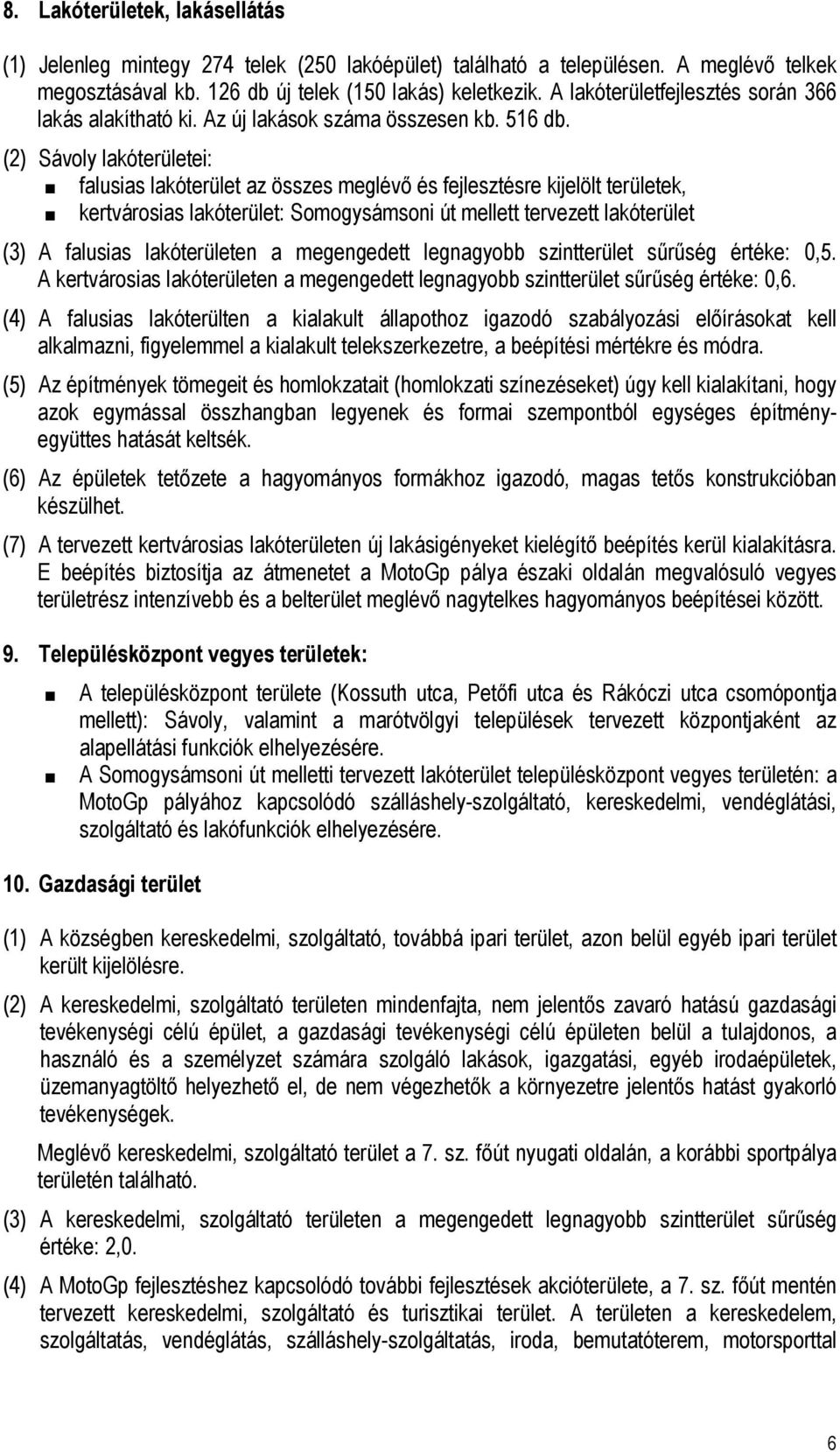 (2) Sávoly lakóterületei: falusias lakóterület az összes meglévő és fejlesztésre kijelölt területek, kertvárosias lakóterület: Somogysámsoni út mellett tervezett lakóterület (3) A falusias