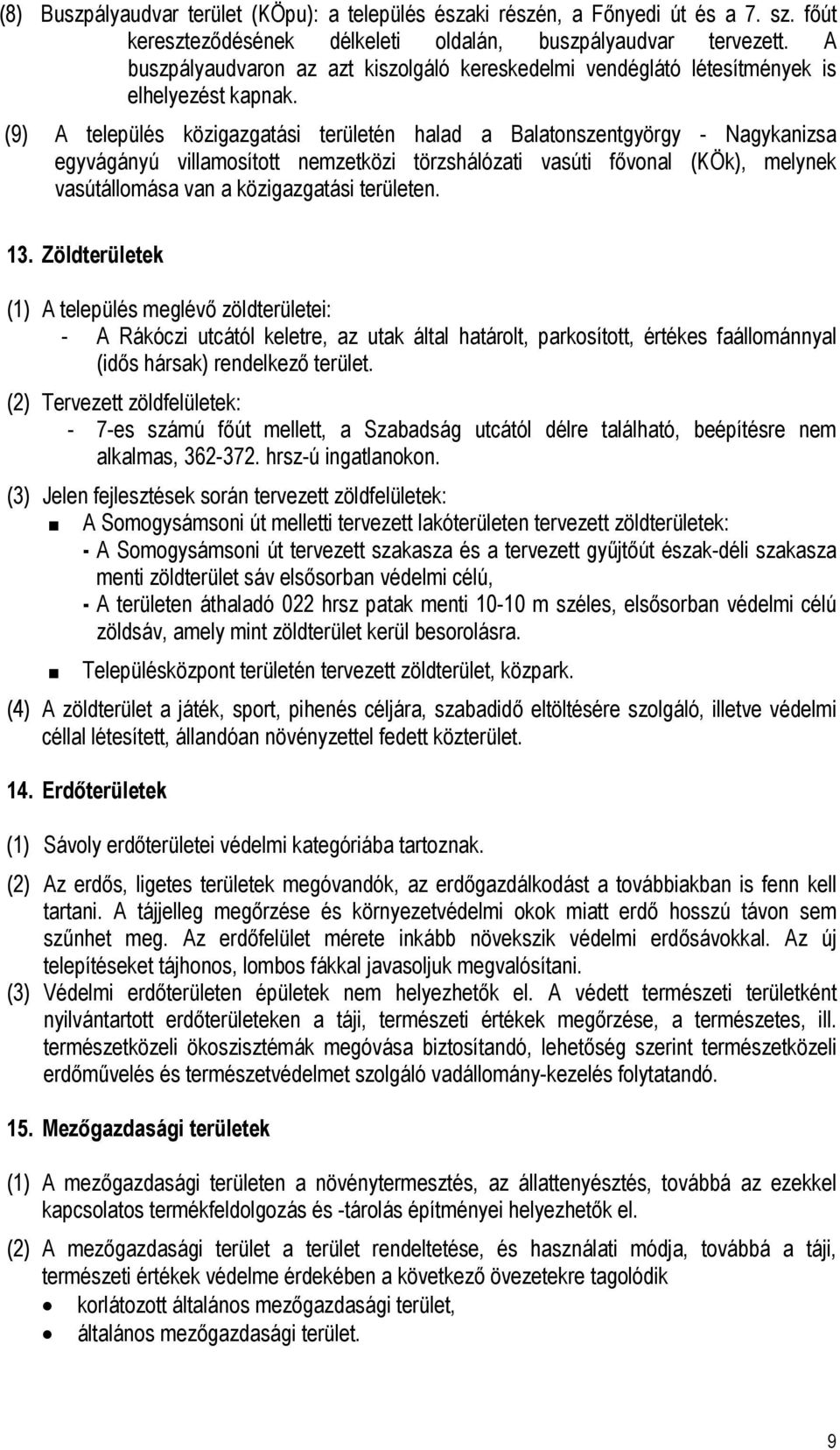 (9) A település közigazgatási területén halad a Balatonszentgyörgy - Nagykanizsa egyvágányú villamosított nemzetközi törzshálózati vasúti fővonal (KÖk), melynek vasútállomása van a közigazgatási