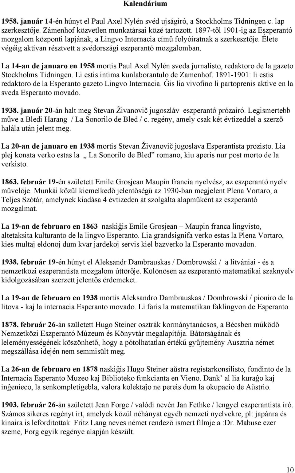 La 14-an de januaro en 1958 mortis Paul Axel Nylén sveda ĵurnalisto, redaktoro de la gazeto Stockholms Tidningen. Li estis intima kunlaborantulo de Zamenhof.