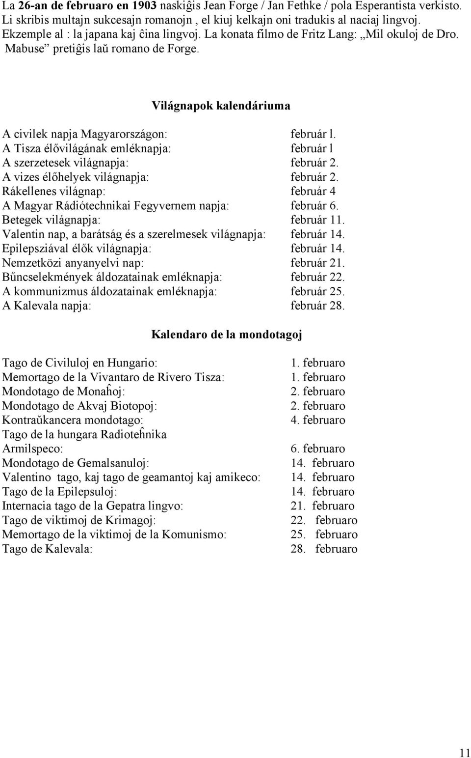 A Tisza élővilágának emléknapja: február l A szerzetesek világnapja: február 2. A vizes élőhelyek világnapja: február 2.