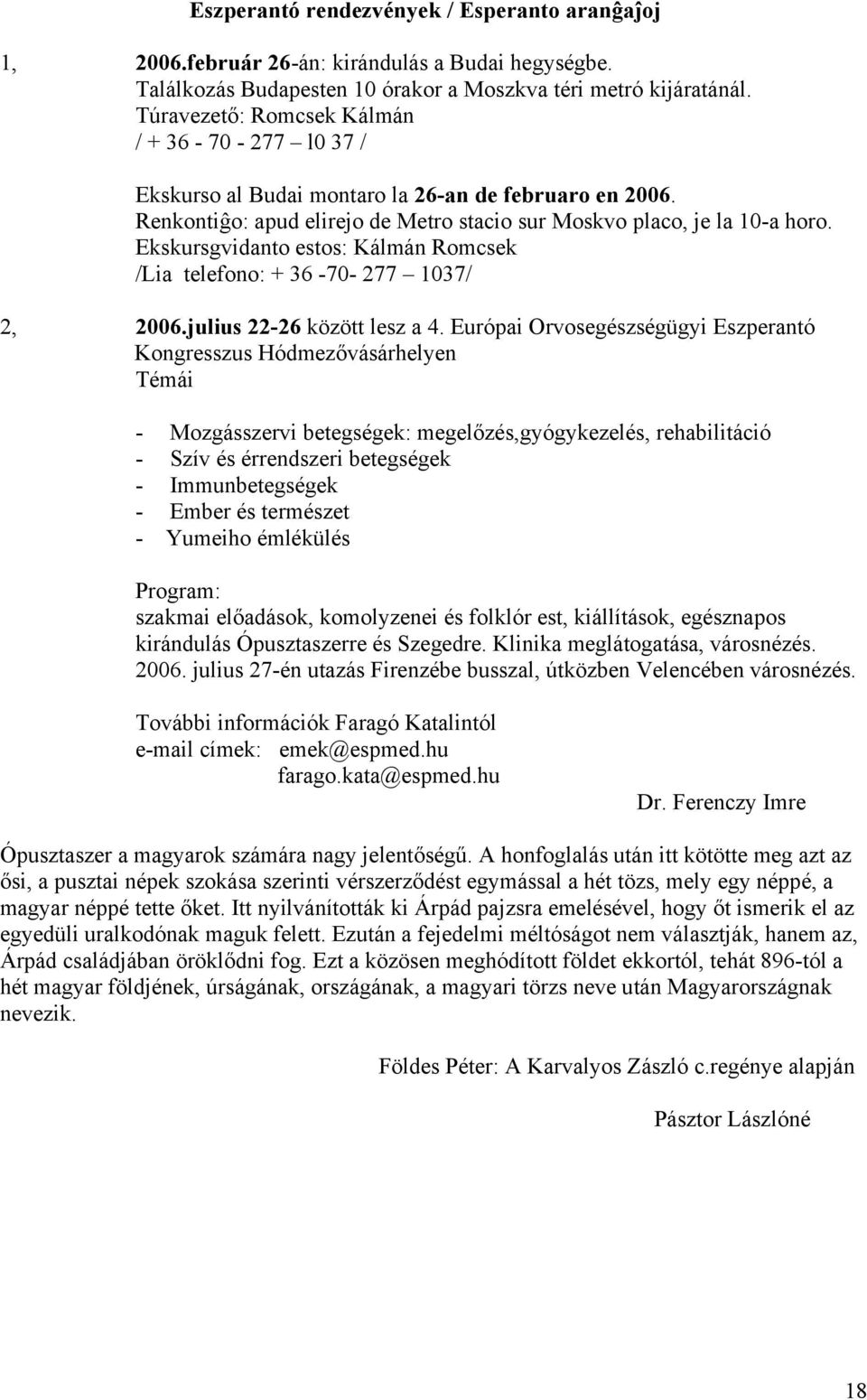 Ekskursgvidanto estos: Kálmán Romcsek /Lia telefono: + 36-70- 277 1037/ 2, 2006.julius 22-26 között lesz a 4.