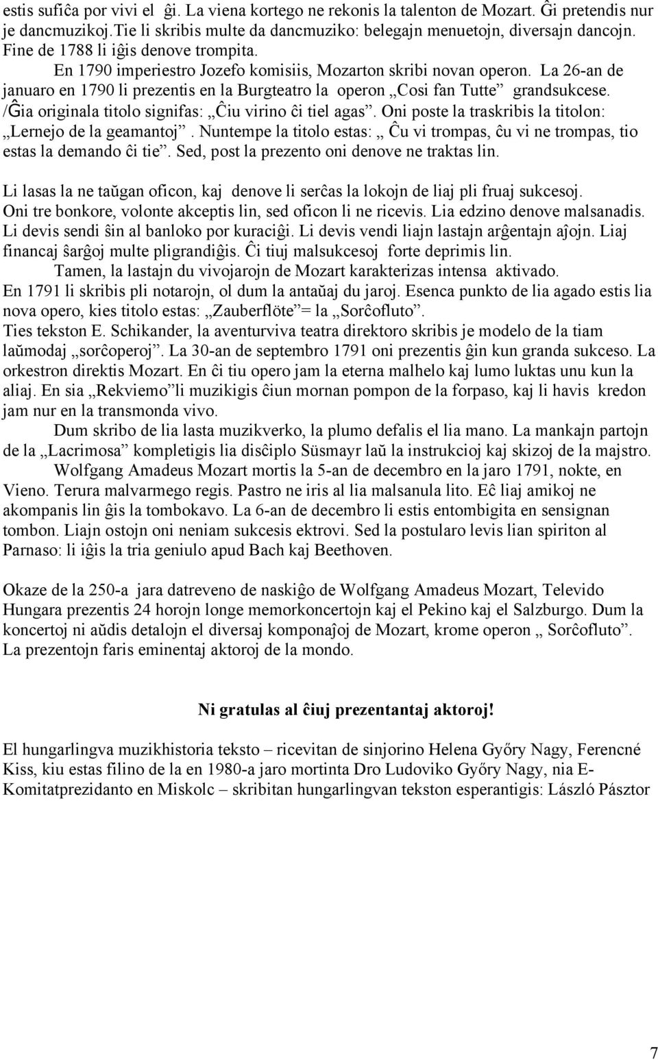 La 26-an de januaro en 1790 li prezentis en la Burgteatro la operon Cosi fan Tutte grandsukcese. /Ĝia originala titolo signifas: Ĉiu virino ĉi tiel agas.