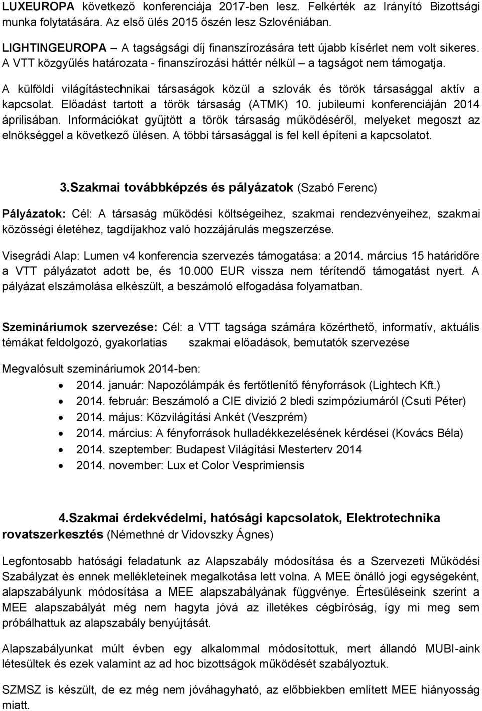 A külföldi világítástechnikai társaságok közül a szlovák és török társasággal aktív a kapcsolat. Előadást tartott a török társaság (ATMK) 10. jubileumi konferenciáján 2014 áprilisában.