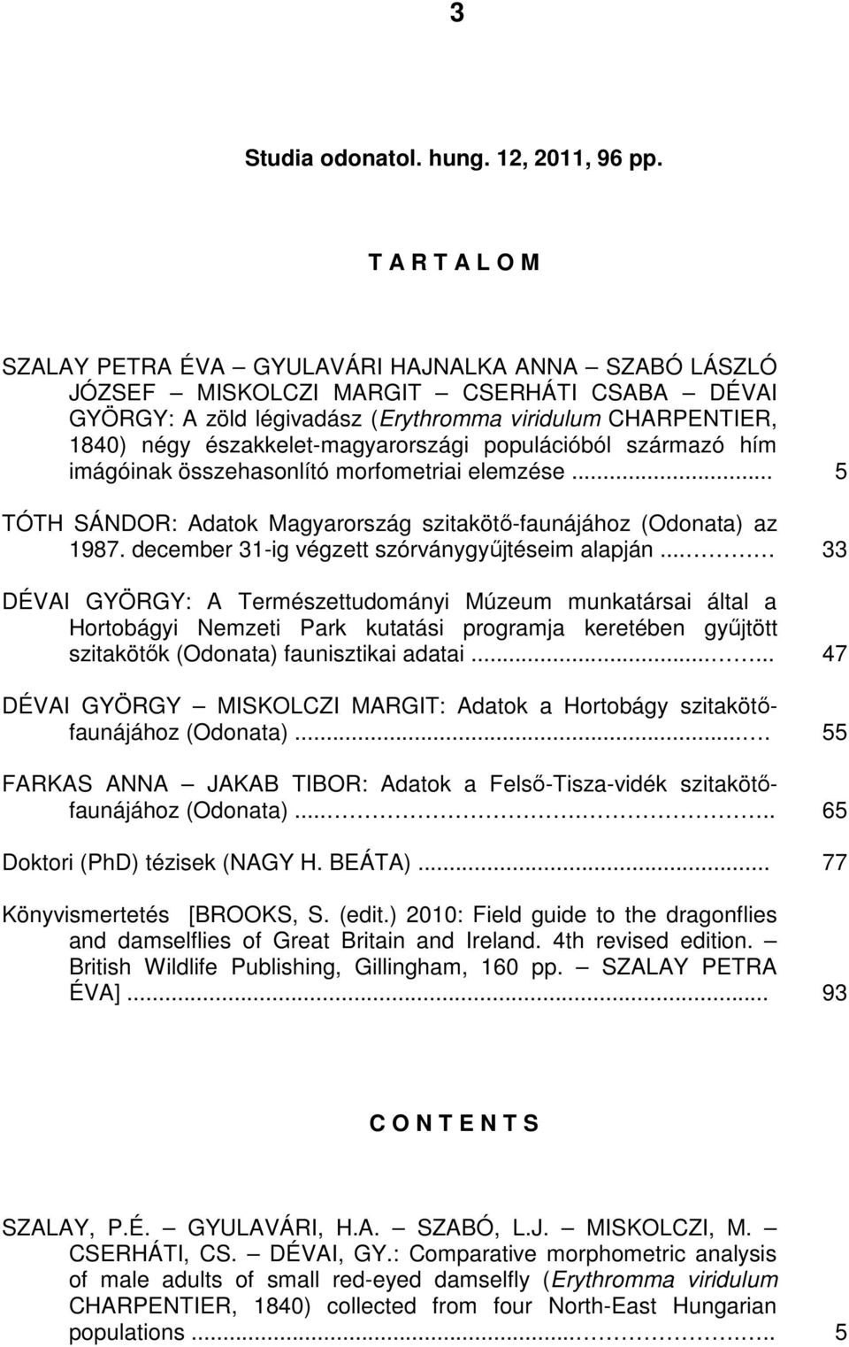 északkelet-magyarországi populációból származó hím imágóinak összehasonlító morfometriai elemzése... TÓTH SÁNDOR: Adatok Magyarország szitakötı-faunájához (Odonata) az 1987.