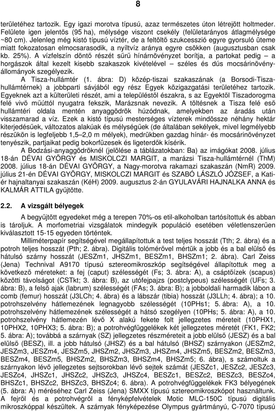 A vízfelszín döntı részét sőrő hínárnövényzet borítja, a partokat pedig a horgászok által kezelt kisebb szakaszok kivételével széles és dús mocsárinövényállományok szegélyezik. A Tisza-hullámtér (1.