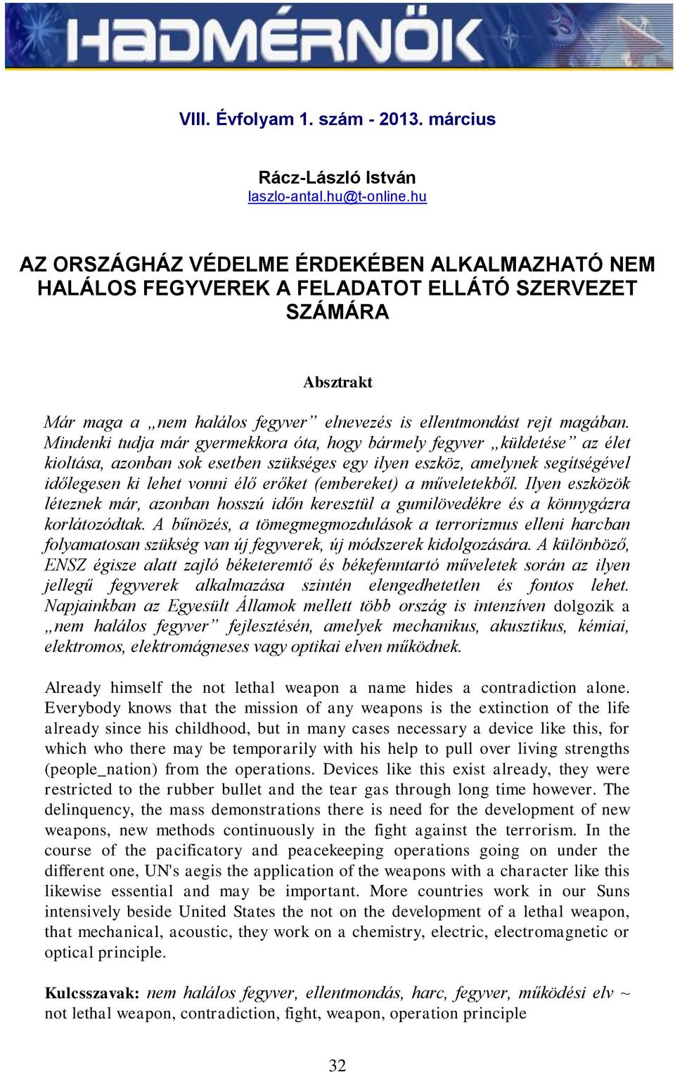 Mindenki tudja már gyermekkora óta, hogy bármely fegyver küldetése az élet kioltása, azonban sok esetben szükséges egy ilyen eszköz, amelynek segítségével időlegesen ki lehet vonni élő erőket