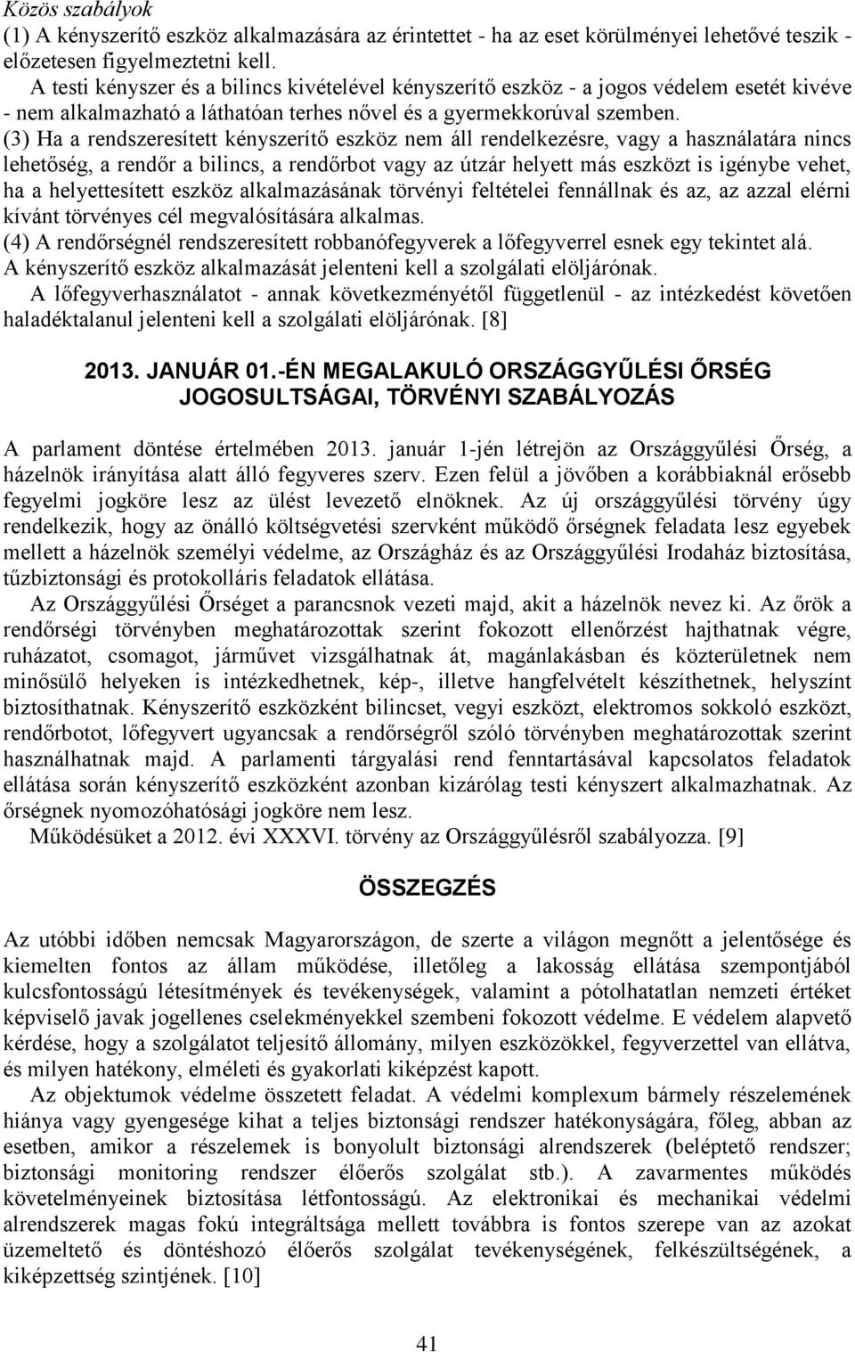 (3) Ha a rendszeresített kényszerítő eszköz nem áll rendelkezésre, vagy a használatára nincs lehetőség, a rendőr a bilincs, a rendőrbot vagy az útzár helyett más eszközt is igénybe vehet, ha a