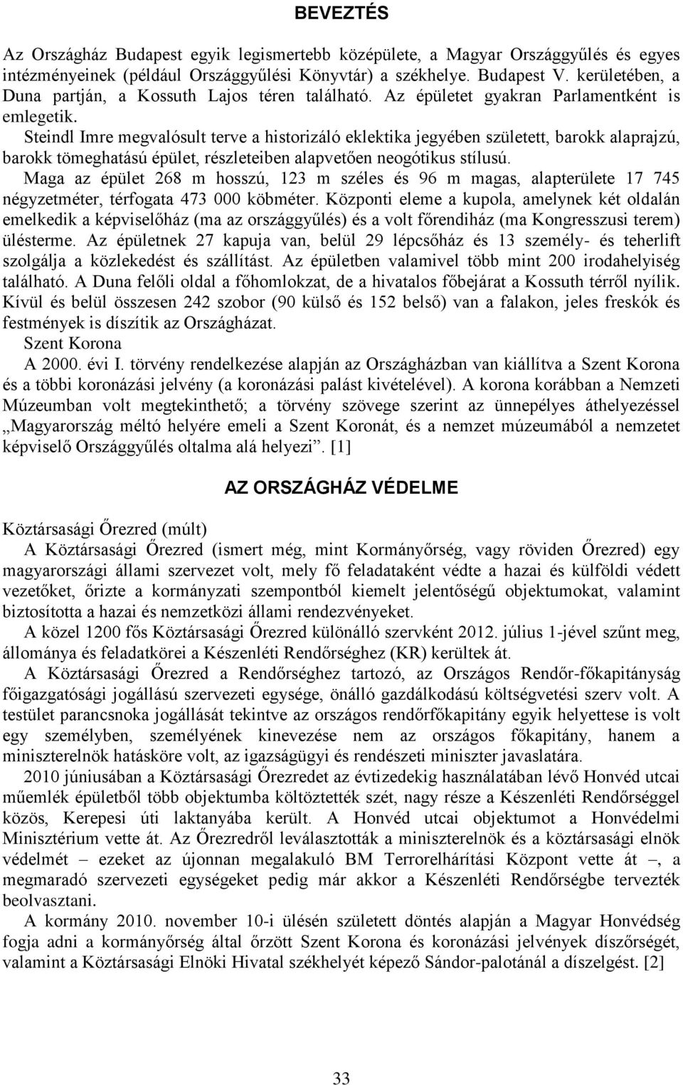 Steindl Imre megvalósult terve a historizáló eklektika jegyében született, barokk alaprajzú, barokk tömeghatású épület, részleteiben alapvetően neogótikus stílusú.