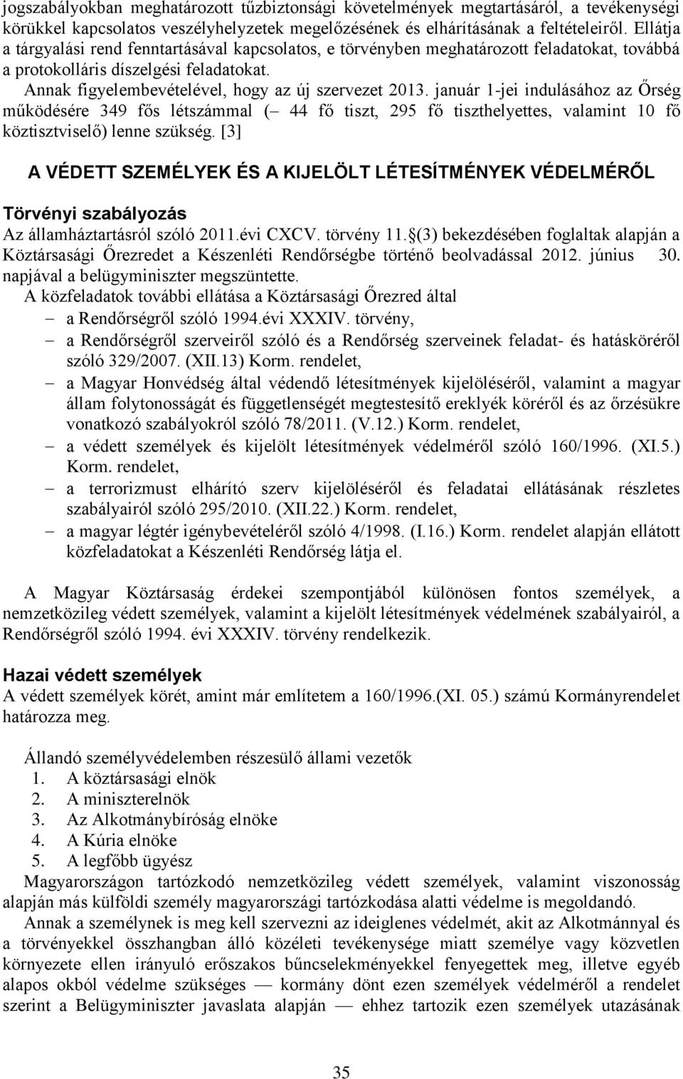 január 1-jei indulásához az Őrség működésére 349 fős létszámmal ( 44 fő tiszt, 295 fő tiszthelyettes, valamint 10 fő köztisztviselő) lenne szükség.