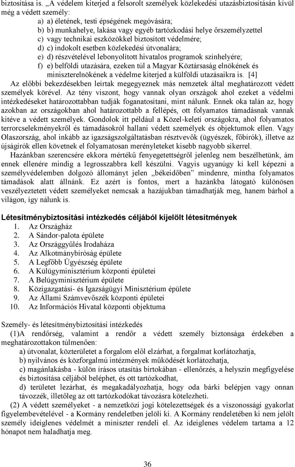 őrszemélyzettel c) vagy technikai eszközökkel biztosított védelmére; d) c) indokolt esetben közlekedési útvonalára; e) d) részvételével lebonyolított hivatalos programok színhelyére; f) e) belföldi