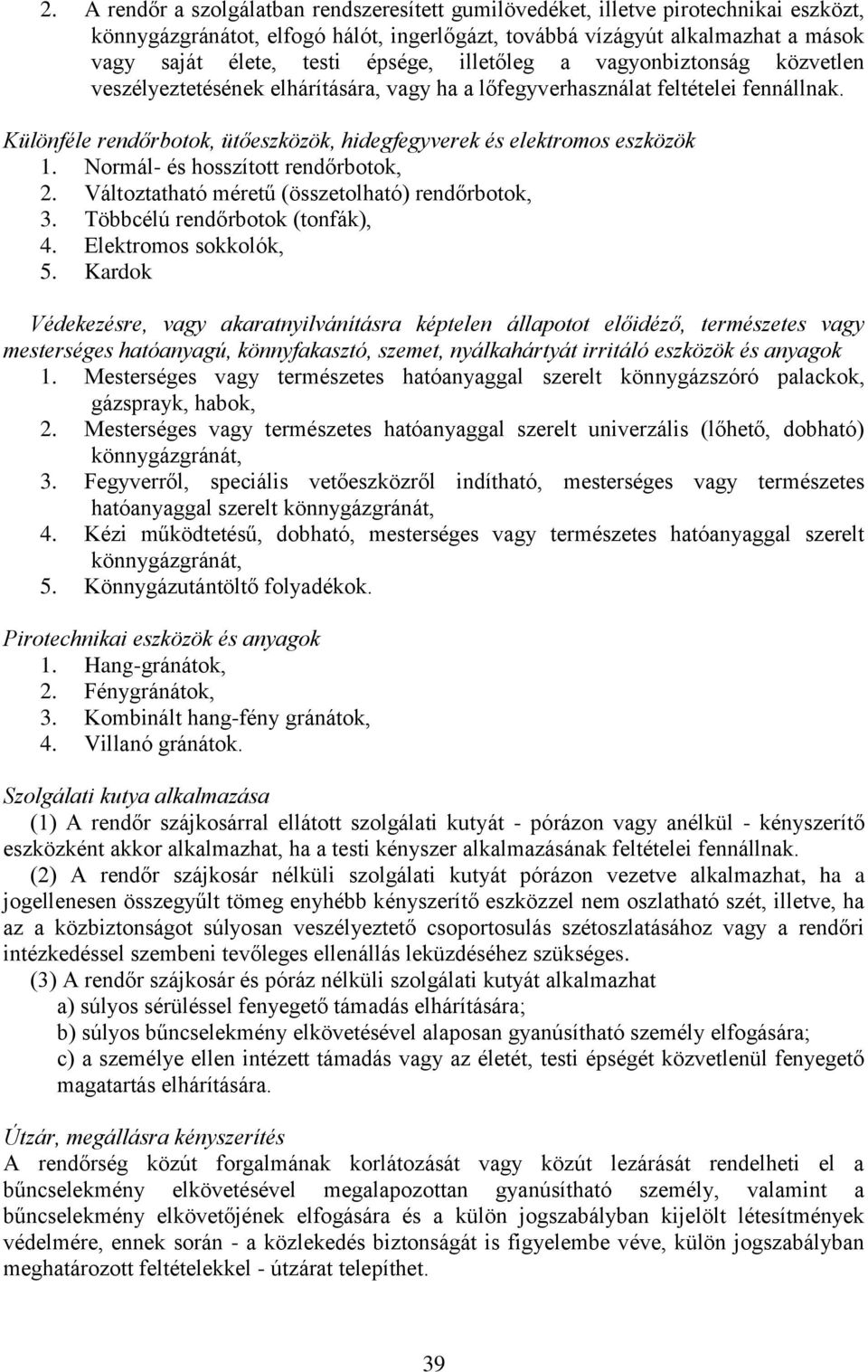 Különféle rendőrbotok, ütőeszközök, hidegfegyverek és elektromos eszközök 1. Normál- és hosszított rendőrbotok, 2. Változtatható méretű (összetolható) rendőrbotok, 3. Többcélú rendőrbotok (tonfák), 4.