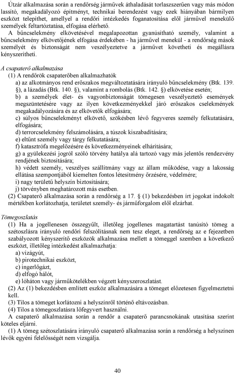 A bűncselekmény elkövetésével megalapozottan gyanúsítható személy, valamint a bűncselekmény elkövetőjének elfogása érdekében - ha járművel menekül - a rendőrség mások személyét és biztonságát nem