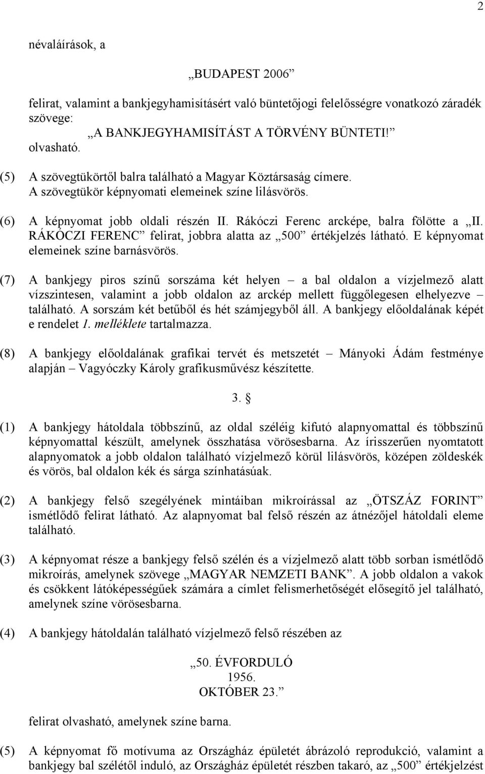 Rákóczi Ferenc arcképe, balra fölötte a II. RÁKÓCZI FERENC felirat, jobbra alatta az 500 értékjelzés látható. E képnyomat elemeinek színe barnásvörös.