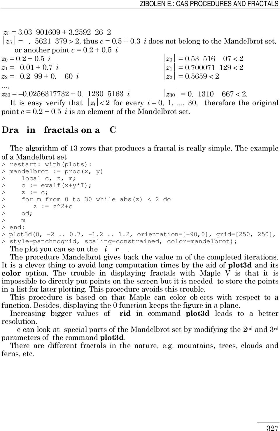 3385?;75:% 6573<>! 5655724485?25;27:% 5 65?225??774< $ < 65!2!!5! 6585: * 2" *% A > restart: with(plots): > mandelbrot := proc(x, y) >