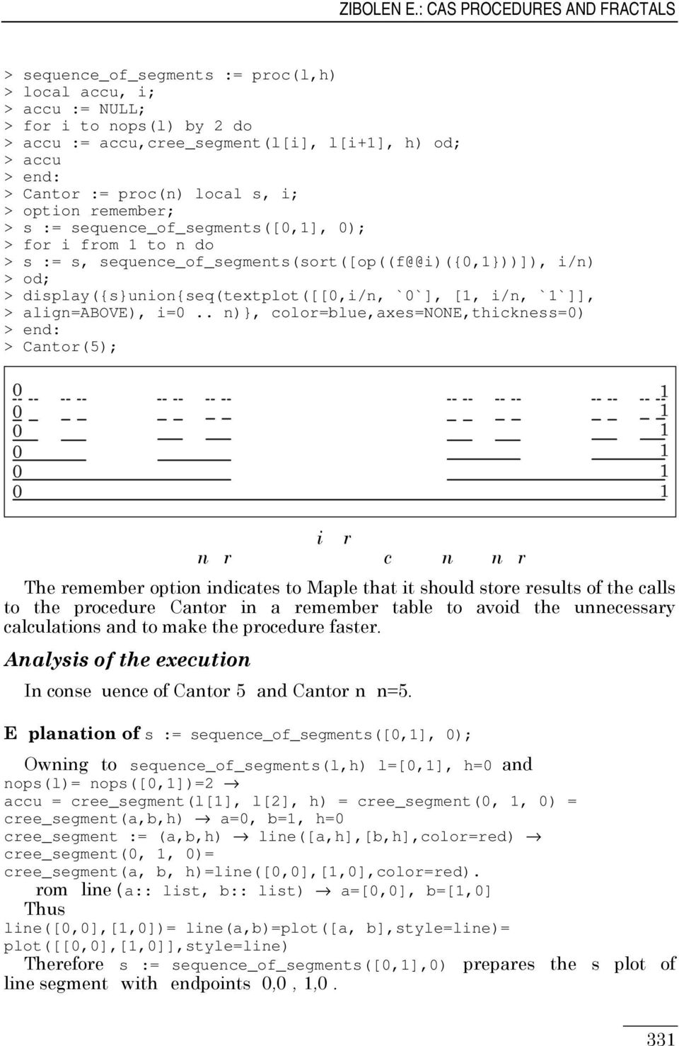 := proc(n) local s, i; > option remember; > s := sequence_of_segments([0,1], 0); > for i from 1 to n do > s := s, sequence_of_segments(sort([op((f@@i)({0,1}))]), i/n) >