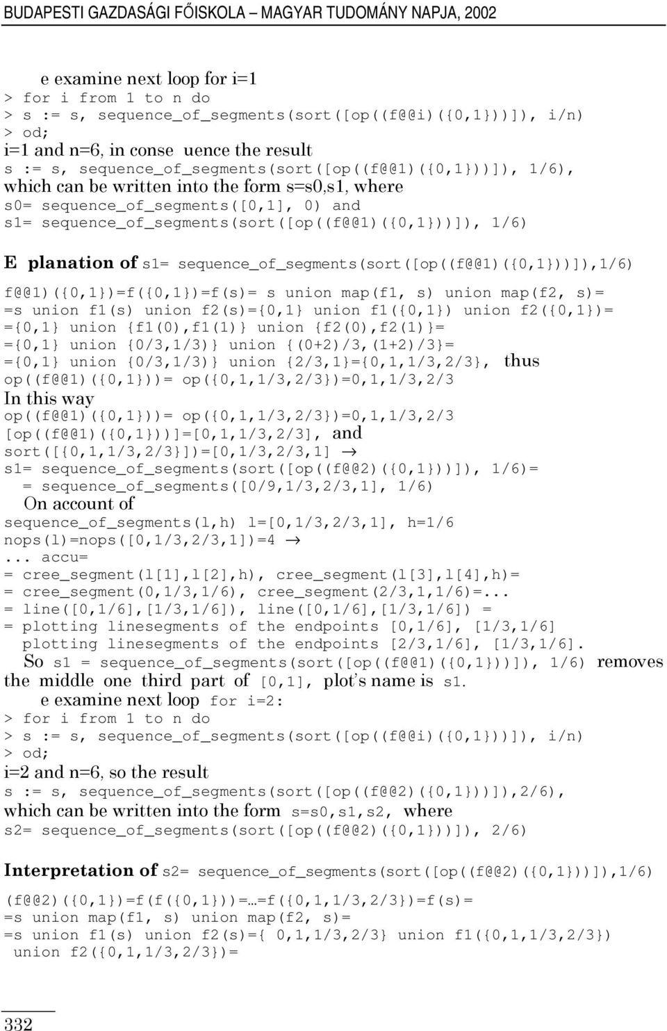 " s0= sequence_of_segments([0,1], 0) and s1= sequence_of_segments(sort([op((f@@1)({0,1}))]), 1/6) 's1= sequence_of_segments(sort([op((f@@1)({0,1}))]),1/6) f@@1)({0,1})=f({0,1})=f(s)= s union map(f1,