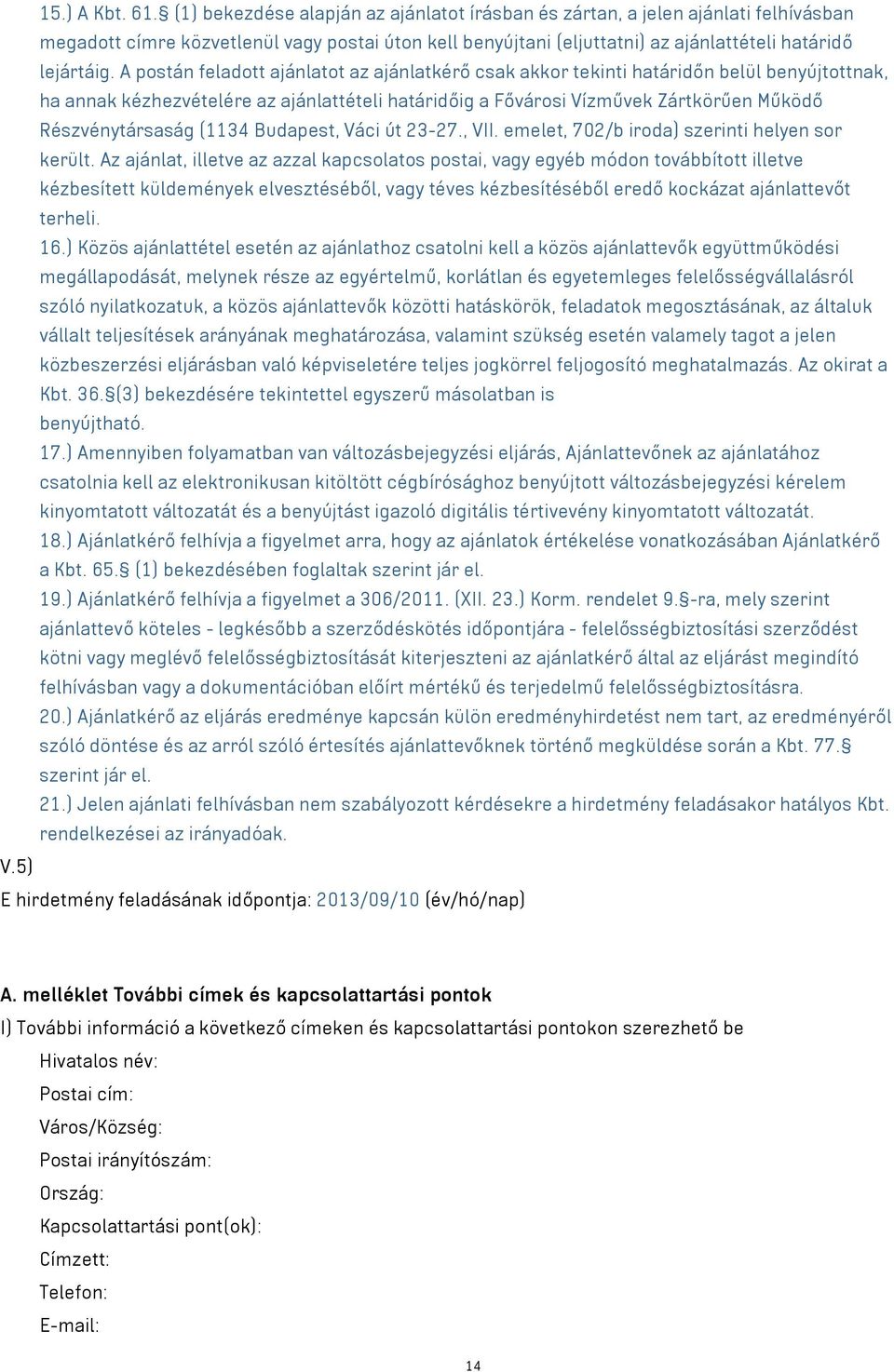 A postán feladott ajánlatot az ajánlatkérő csak akkor tekinti határidőn belül benyújtottnak, ha annak kézhezvételére az ajánlattételi határidőig a Fővárosi Vízművek Zártkörűen Működő Részvénytársaság