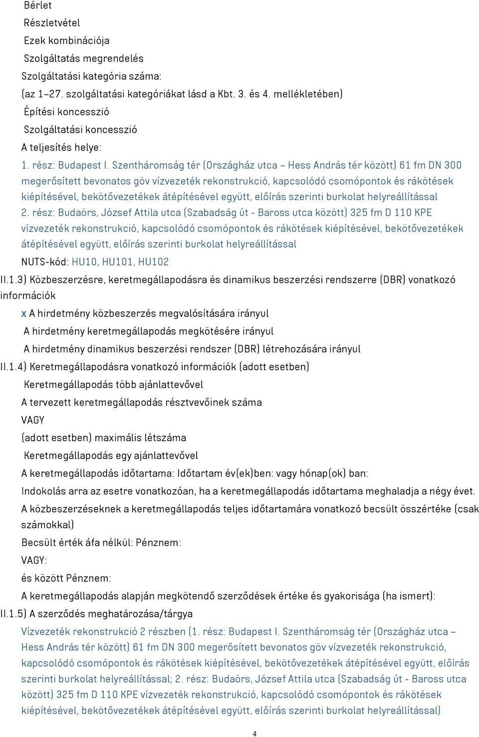 Szentháromság tér (Országház utca Hess András tér között) 61 fm DN 300 megerősített bevonatos göv vízvezeték rekonstrukció, kapcsolódó csomópontok és rákötések kiépítésével, bekötővezetékek