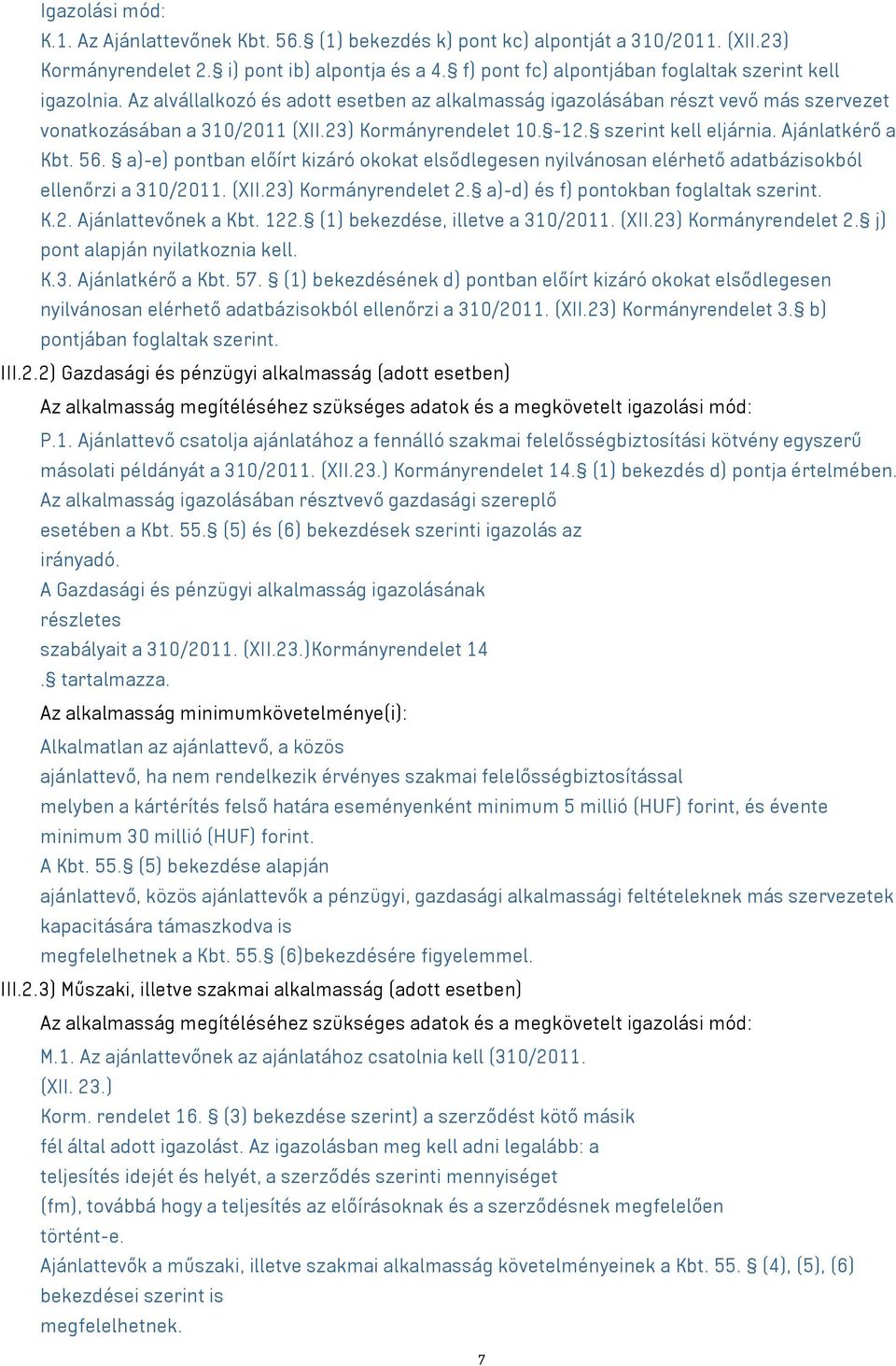 -12. szerint kell eljárnia. Ajánlatkérő a Kbt. 56. a)-e) pontban előírt kizáró okokat elsődlegesen nyilvánosan elérhető adatbázisokból ellenőrzi a 310/2011. (XII.23) Kormányrendelet 2.