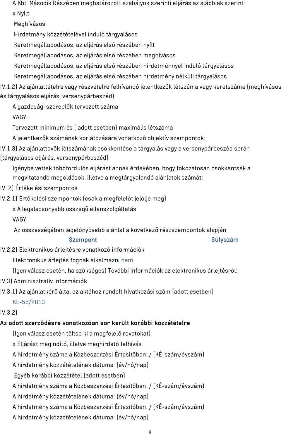 Keretmegállapodásos, az eljárás első részében meghívásos Keretmegállapodásos, az eljárás első részében hirdetménnyel induló tárgyalásos Keretmegállapodásos, az eljárás első részében hirdetmény