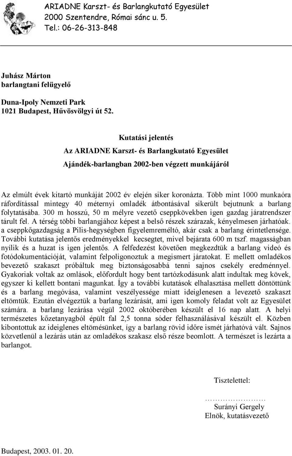 300 m hosszú, 50 m mélyre vezető cseppkövekben igen gazdag járatrendszer tárult fel. A térség többi barlangjához képest a belső részek szárazak, kényelmesen járhatóak.