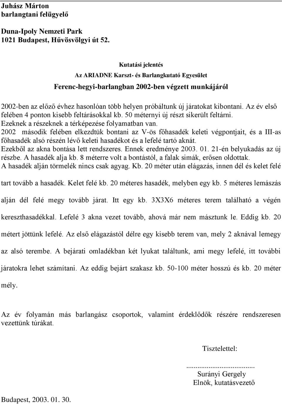 2002 második felében elkezdtük bontani az V-ös főhasadék keleti végpontjait, és a III-as főhasadék alsó részén lévő keleti hasadékot és a lefelé tartó aknát. Ezekből az akna bontása lett rendszeres.