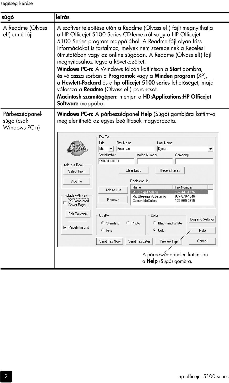 A Readme fájl olyan friss információkat is tartalmaz, melyek nem szerepelnek a Kezelési útmutatóban vagy az online súgóban. A Readme (Olvass el!