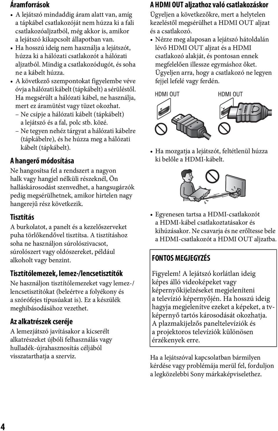 A következő szempontokat figyelembe véve óvja a hálózati kábelt (tápkábelt) a sérüléstől. Ha megsérült a hálózati kábel, ne használja, mert ez áramütést vagy tüzet okozhat.