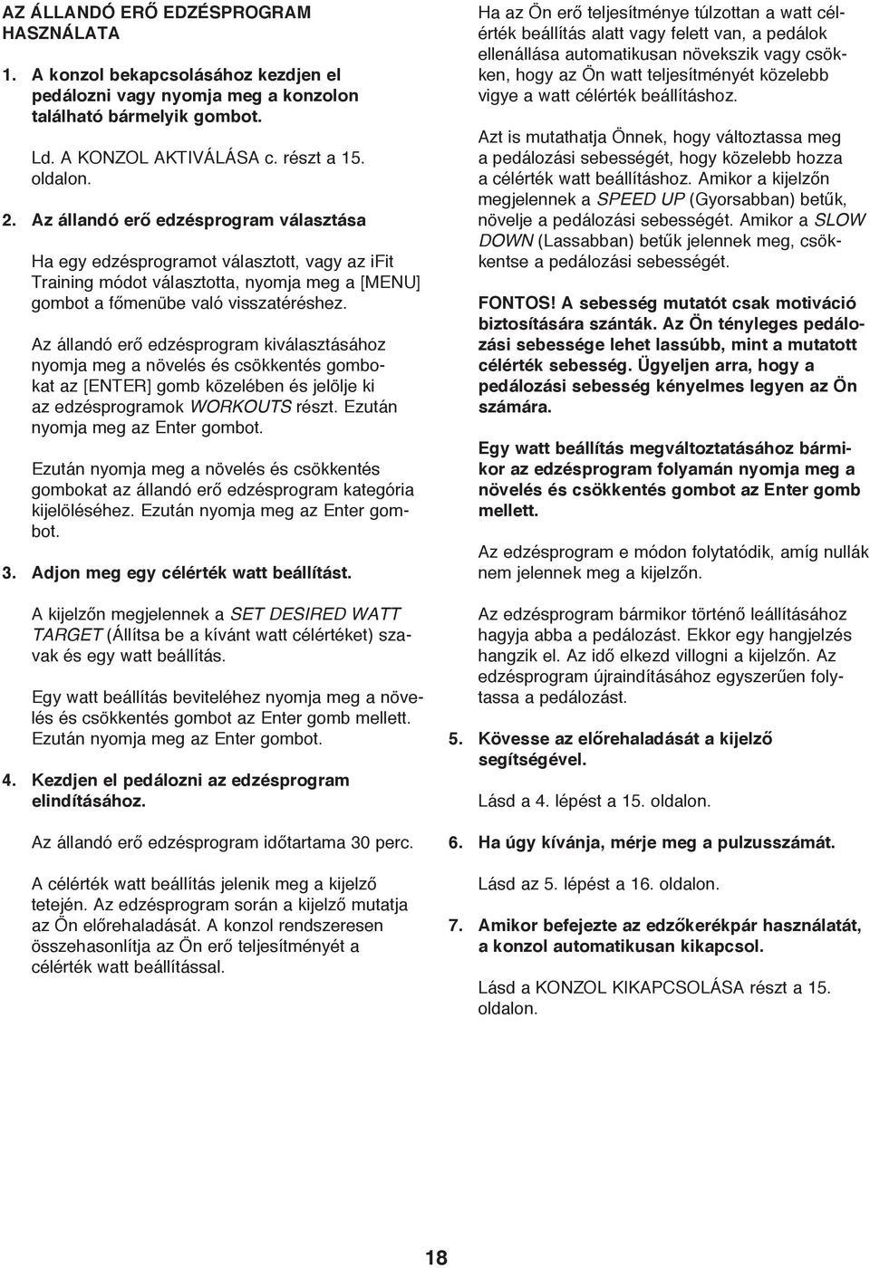 Az állandó erő edzésprogram kiválasztásához nyomja meg a növelés és csökkentés gombokat az [ENTER] gomb közelében és jelölje ki az edzésprogramok WORKOUTS részt. Ezután nyomja meg az Enter gombot.