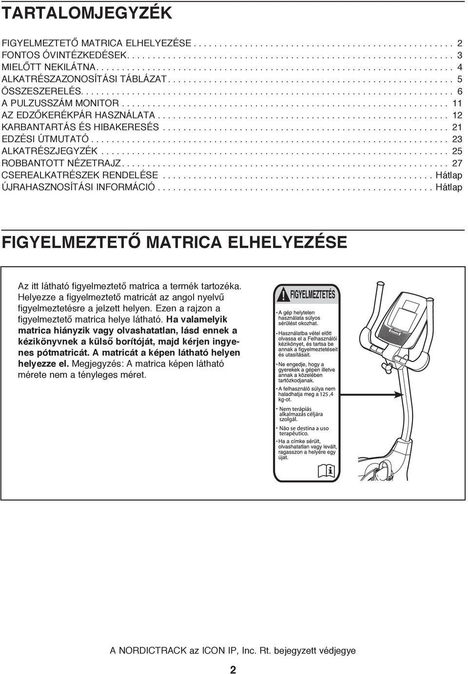 ....................................................... 21 EDZÉSI ÚTMUTATÓ... 23 ALKATRÉSZJEGYZÉK.................................................................... 25 ROBBANTOTT NÉZETRAJZ.