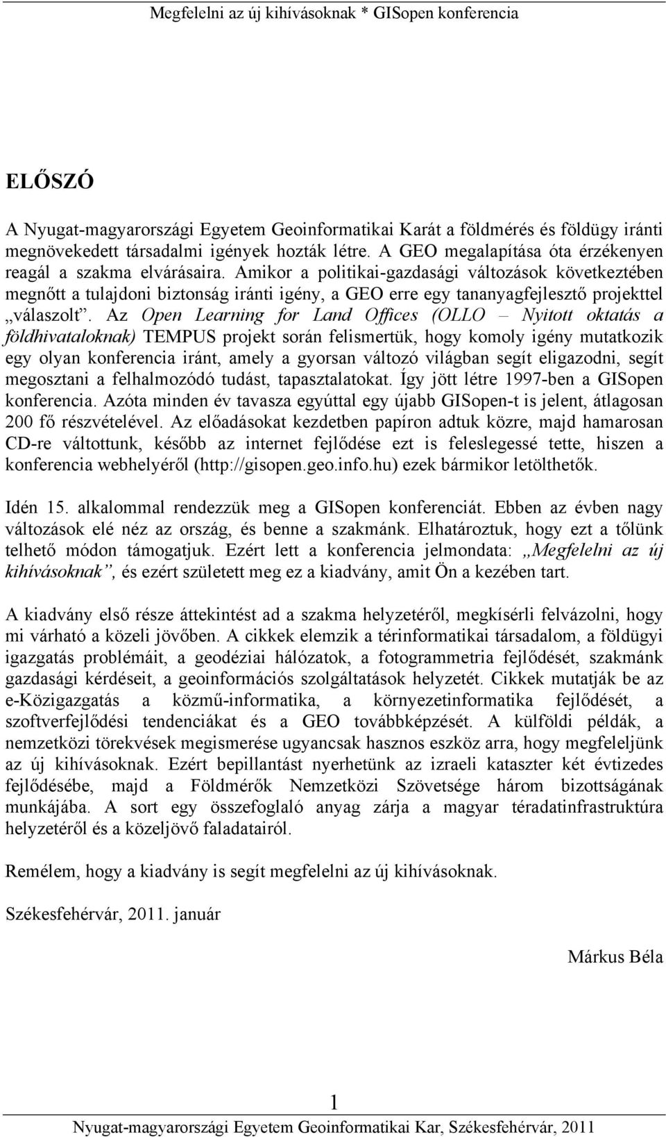 Az Open Learning for Land Offices (OLLO Nyitott oktatás a földhivataloknak) TEMPUS projekt során felismertük, hogy komoly igény mutatkozik egy olyan konferencia iránt, amely a gyorsan változó