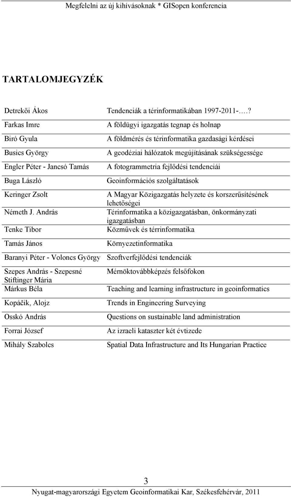 Tamás A fotogrammetria fejlődési tendenciái Buga László Geoinformációs szolgáltatások Keringer Zsolt A Magyar Közigazgatás helyzete és korszerűsítésének lehetőségei Németh J.