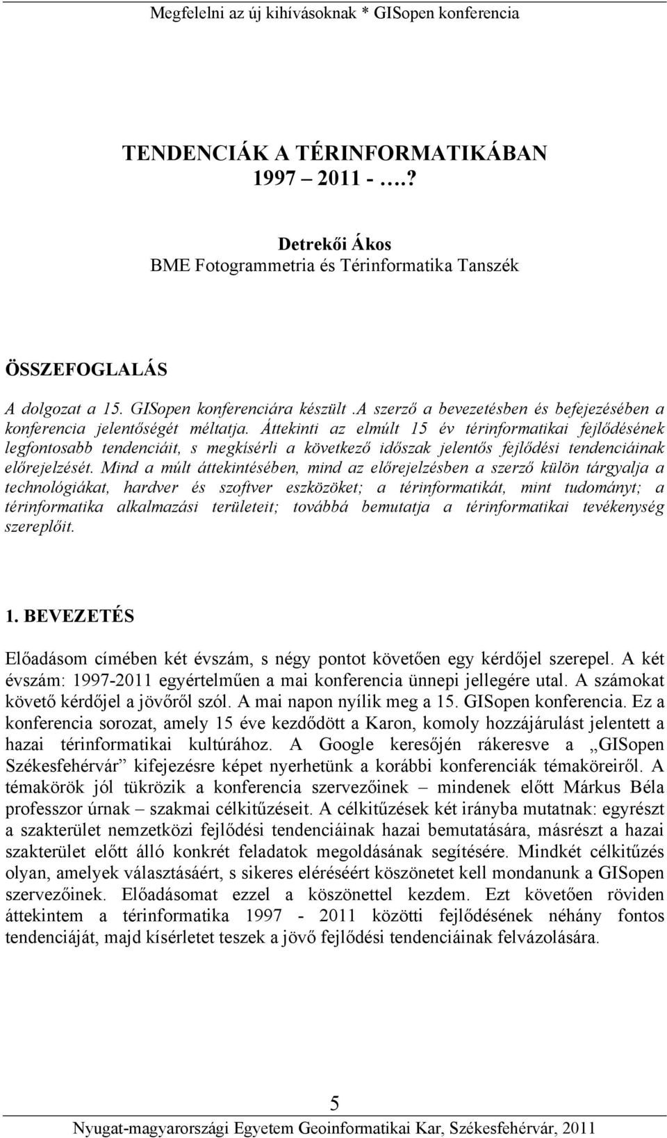 Áttekinti az elmúlt 15 év térinformatikai fejlődésének legfontosabb tendenciáit, s megkísérli a következő időszak jelentős fejlődési tendenciáinak előrejelzését.