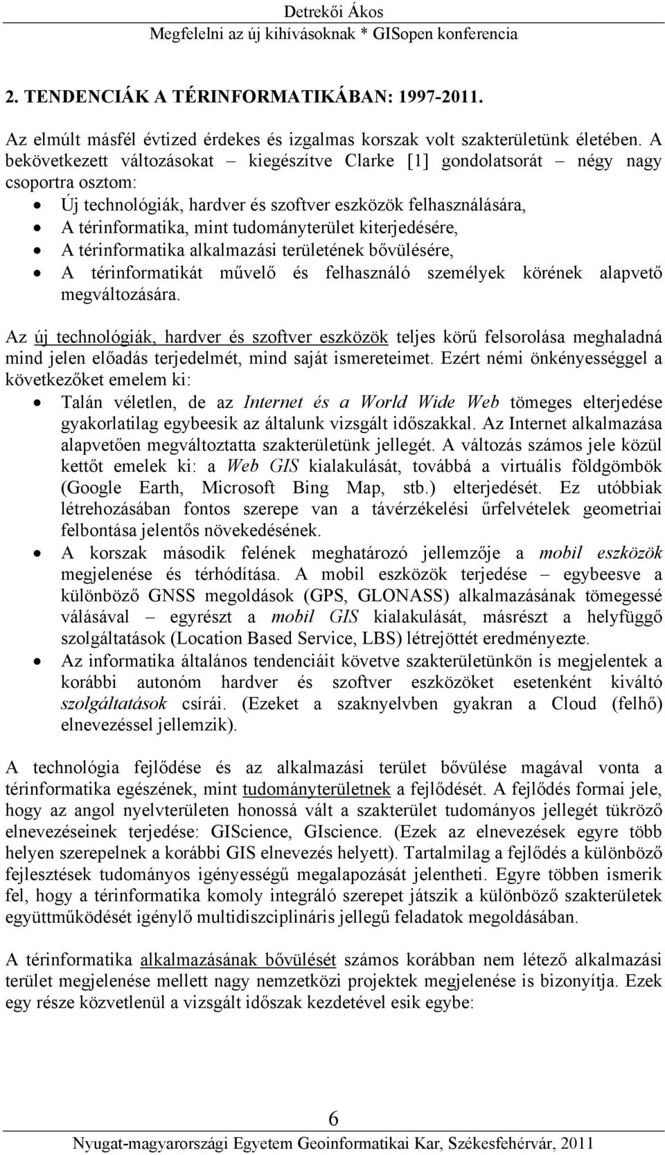 kiterjedésére, A térinformatika alkalmazási területének bővülésére, A térinformatikát művelő és felhasználó személyek körének alapvető megváltozására.