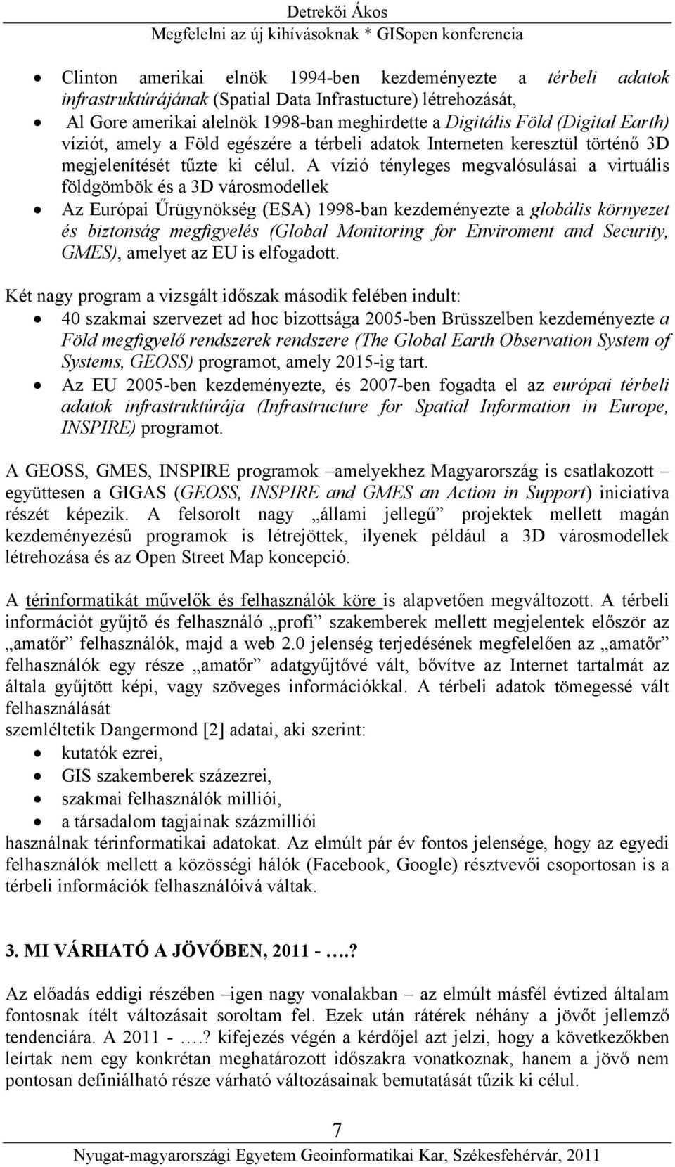 A vízió tényleges megvalósulásai a virtuális földgömbök és a 3D városmodellek Az Európai Űrügynökség (ESA) 1998-ban kezdeményezte a globális környezet és biztonság megfigyelés (Global Monitoring for