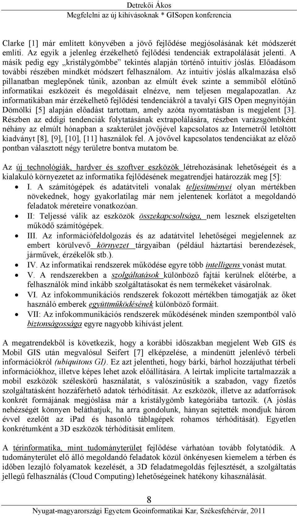 Az intuitív jóslás alkalmazása első pillanatban meglepőnek tűnik, azonban az elmúlt évek szinte a semmiből előtűnő informatikai eszközeit és megoldásait elnézve, nem teljesen megalapozatlan.