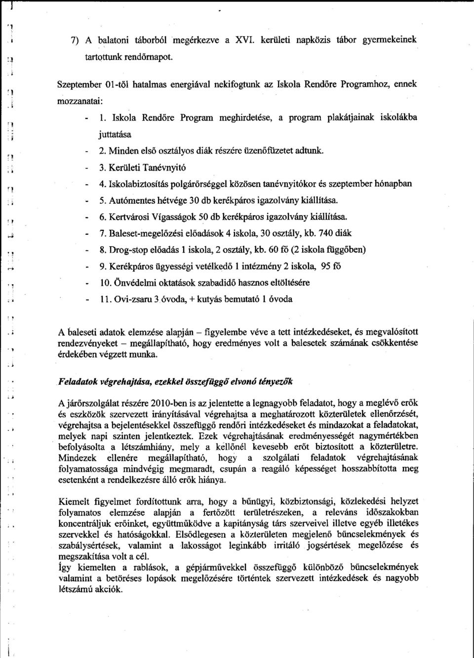 Minden első osztályos diák részére üzenőfüzetet adtunk. - 3. Kerületi Tanévnyitó - 4. Iskolabiztosítás polgárőrséggel közösen tanévnyitókor és szeptember hónapban - 5.