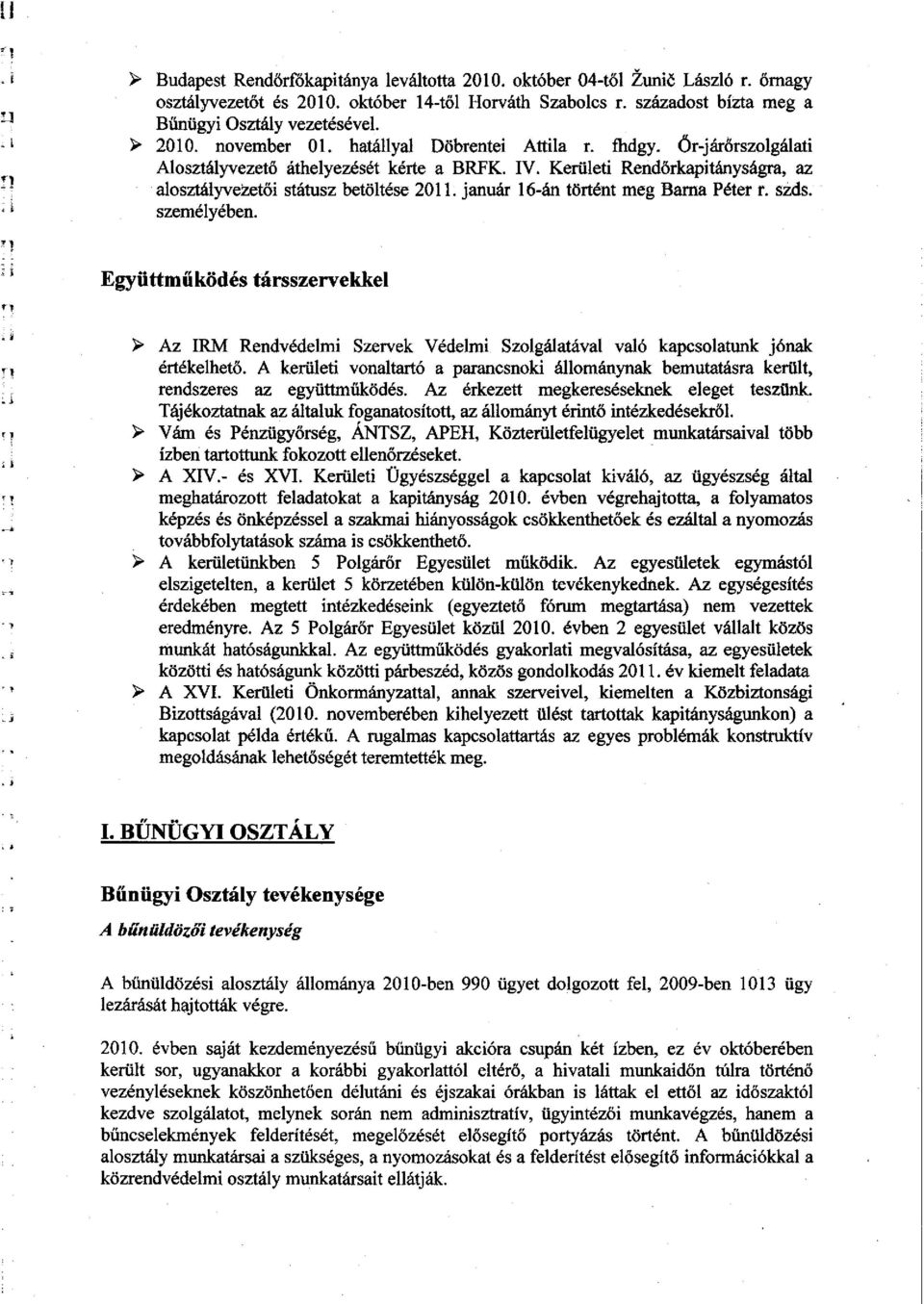 január 16-án történt meg Barna Péter r. szds. személyében. Együttműködés társszervekkel > Az IRM Rendvédelmi Szervek Védelmi Szolgálatával való kapcsolatunk jónak értékelhető.